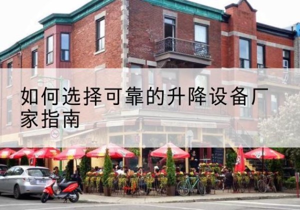 柳城电动升降机厂家-如何选择可靠的升降设备厂家指南